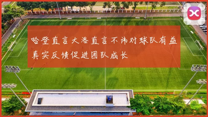 哈登直言大洛直言不讳对球队有益真实反馈促进团队成长